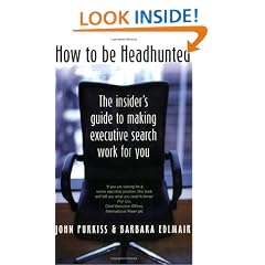 How to Be Headhunted: The Insider's Guide to Making Executive Search Work for You