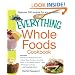 The Everything Whole Foods Cookbook: Includes: Strawberry Rhubarb Smoothie, Spicy Bison Burgers, Zucchini-Garlic Chili, Herbed Salmon Cakes, Pineapple ... ...and hundreds more! (Everything Series)