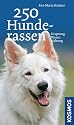 250 Hunderassen: Ursprung - Wesen - Haltung