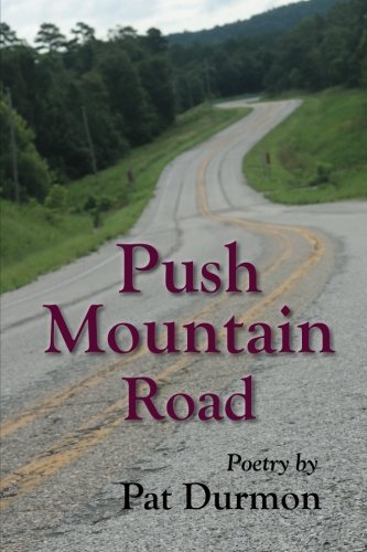 Push Mountain Road: Poetry by Pat Durmon, by Pat Durmon Push Mountain Road: Poetry by Pat Durmon, by Pat Durmon