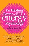 The Healing Power of EFT and Energy Psychology: Tap into Your Bodys Energy to Change Your Life for the Better