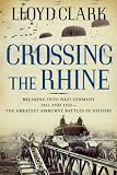 Crossing the Rhine: Breaking into Nazi Germany 1944 and 1945-The Greatest Airborne Battles in History
