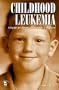 Childhood Leukemia: A Guide for Families, Friends, and Caregivers (Patient Centered Guides)