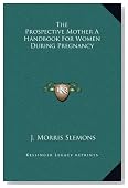 The Prospective Mother A Handbook For Women During Pregnancy