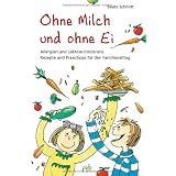 Ohne Milch und ohne Ei: Allergien und Laktose-Intoleranz. Rezepte und Praxistipps f�r den Familienalltagvon "Beate Schmitt"