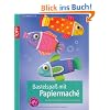 Bastelspa� mit Papiermach�: Ideen f�r kleine und gro�e H�nde