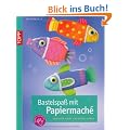 Bastelspa� mit Papiermach�: Ideen f�r kleine und gro�e H�nde