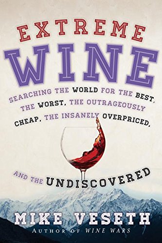 Extreme Wine: Searching the World for the Best, the Worst, the Outrageously Cheap, the Insanely Overpriced, and the Undiscovered
