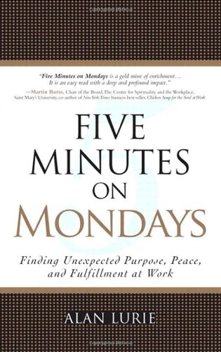 Five Minutes on Mondays: Finding Unexpected Purpose, Peace, and Fulfillment at Work