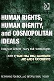 Human rights, human dignity, and cosmopolitan ideals : essays on critical theory and human rights