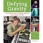 Defying Gravity: The Creative Career of Stephen Schwartz, from Godspell to Wicked by Carol de Giere