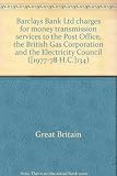 Barclays Bank Ltd charges for money transmission services to the Post Office, the British Gas Corporation and the Electricity Council ...