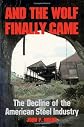 And the Wolf Finally Came: The Decline of the American Steel Industry (Pih Series in Social and Labor History)