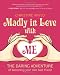Madly in Love with ME: The Daring Adventure of Becoming Your Own Best Friend
