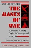 The Masks of War: American Military Styles in Strategy and Analysis: A RAND Corporation Research Study