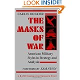 The Masks of War: American Military Styles in Strategy and Analysis: A RAND Corporation Research Study by Carl H. Builder