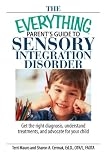 The Everything Parent's Guide to Sensory Integration Disorder: Get the Right Diagnosis, Understand Treatments, And Advocate for Your Child (Everything: Parenting and Family)