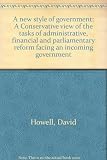 A new style of government : a Conservative view of the tasks of administrative, financial and parliamentary reform facing an incoming government