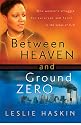 Between Heaven and Ground Zero: One Womans Struggle for Survival and Faith in the Ashes of 9/11