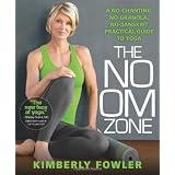 No OM Zone: A No-Chanting, No-Granola, No-Sanskrit Practical Guide to Yoga