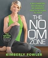 No OM Zone: A No-Chanting, No-Granola, No-Sanskrit Guide to the Healing Practice of Yoga