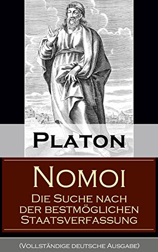 Nomoi - Die Suche nach der bestmöglichen Staatsverfassung (Vollständige deutsche Ausgabe): Staatstheorie: Das Ziel der Gesetzgebung + Lehren aus der Geschichte ... und soziale Ordnung (German Edition)
