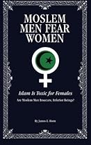 Moslem Men Fear Women: Islam Is Toxic for Females