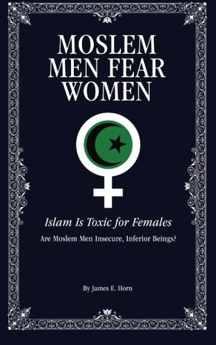 Moslem Men Fear Women: Islam Is Toxic for Females