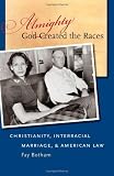 Almighty God Created the Races: Christianity, Interracial Marriage, and American Law