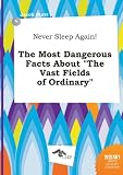 Never Sleep Again! the Most Dangerous Facts about the Vast Fields of Ordinary