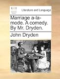 Marriage a-la-mode. A comedy. By Mr. Dryden.