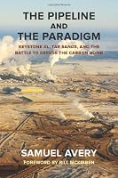 The Pipeline and the Paradigm: Keystone XL, Tar Sands, and the Battle to Defuse the Carbon Bomb