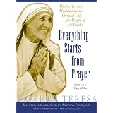 Everything Starts from Prayer: Mother Teresa's Meditations on Spiritual Life for People of All Faiths ~ Mother Teresa