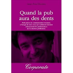Quand la pub aura des dents : Petit pr�cis de communication romanc�, � l'usage de ceux qui souhaitent mesurer s�rieusement les performances de la cr�ation publicitaire
