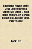 Badminton Players at the 2006 Commonwealth Games: Gail Emms, Li Yujia, Simon Archer, Kelly Morgan, Robert Blair, Anthony Clark, Tracey Hallam