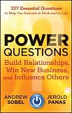 Power Questions: Build Relationships, Win New Business, and Influence Others