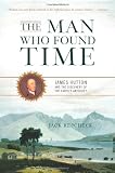 The Man Who Found Time: James Hutton and the Discovery of the Earth's Antiquity