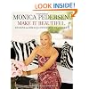 Monica Pedersen Make It Beautiful: Designs and Ideas for Entertaining at Home