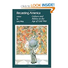 Recasting America: Culture and Politics in the Age of Cold War