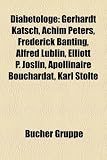 Produkt-Bild: Diabetologe: Gerhardt Katsch, Achim Peters, Frederick Banting, Harold Percival Himsworth, Priscilla White, Alfred Lublin, Bernhard Ludvik, Elliott P. ... Hans Christian Hagedorn, &Eacute;tienne Lancereaux