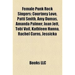 Female Punk Rock Singers: Courtney Love, Patti Smith, Amy Dumas, Amanda Palmer, Joan Jett, Tobi Vail, Kathleen Hanna, Rachel Carns, Jessicka