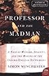 The Professor and the Madman: A Tale of Murder, Insanity, and the Making of the Oxford English Dictionary (P.S.)
