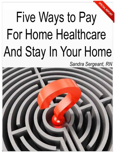Five Ways to Pay For Home Healthcare and Stay in Your Home Five Ways to Pay For Home Healthcare and Stay in Your Home