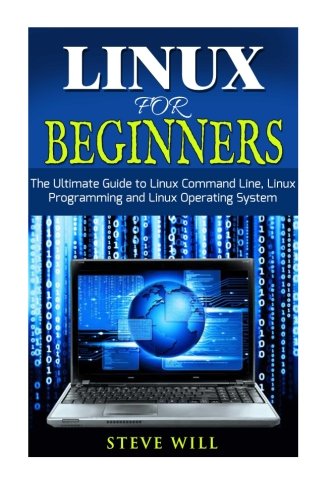 Linux for Beginners: The Ultimate Beginner Guide to Linux Command Line, Linux Programming and Linux Operating System