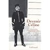 Devenir C�line : Lettres in�dites de Louis Destouches et de quelques autres, 1912-1919