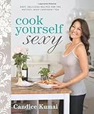 Cook Yourself Sexy: Easy Delicious Recipes for the Hottest, Most Confident You