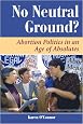 No Neutral Ground?: Abortion Politics In An Age Of Absolutes (Dilemmas in American Politics)