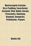 Montenegrin Cuisine: Rice Pudding, Sauerkraut, Goulash, Pilaf, Rakia, Sarma, Prosciutto, Smetana, Kaymak, ?Evap?i?i, Pelinkovac, Popara-
