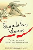Scandalous Women: The Lives and Loves of History's Most Notorious Women