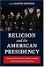 Religion and the American Presidency: George Washington to George W. Bush with Commentary and Primary Sources (Columbia Series in Religion and Politics)